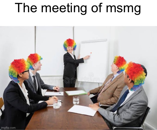 The meeting of msmg | image tagged in clown meeting | made w/ Imgflip meme maker