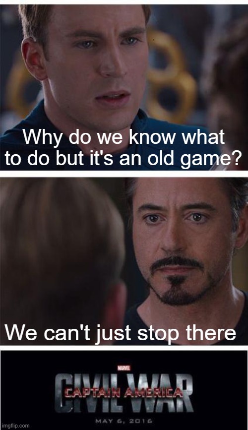 Why don't we just for a game? | Why do we know what to do but it's an old game? We can't just stop there | image tagged in memes,marvel civil war 1 | made w/ Imgflip meme maker