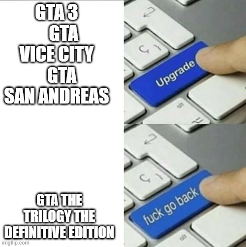 More Like The Defective edition | GTA 3     GTA VICE CITY    GTA SAN ANDREAS; GTA THE TRILOGY THE DEFINITIVE EDITION | image tagged in upgrade go back | made w/ Imgflip meme maker