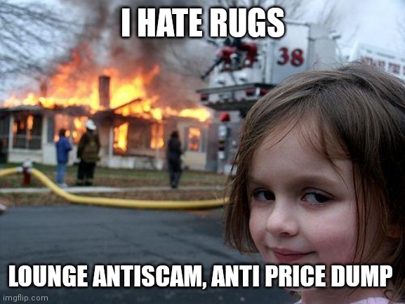 My Submission for meme contest | I HATE RUGS; LOUNGE ANTISCAM, ANTI PRICE DUMP | image tagged in memes,disaster girl | made w/ Imgflip meme maker