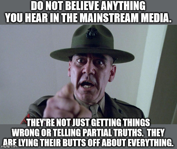 The mainstream news is entirely under contol of the Democrat party.  They are there PR outlet. | DO NOT BELIEVE ANYTHING YOU HEAR IN THE MAINSTREAM MEDIA. THEY'RE NOT JUST GETTING THINGS WRONG OR TELLING PARTIAL TRUTHS.  THEY ARE LYING THEIR BUTTS OFF ABOUT EVERYTHING. | image tagged in do not trust the news,everything you hear is a lie | made w/ Imgflip meme maker