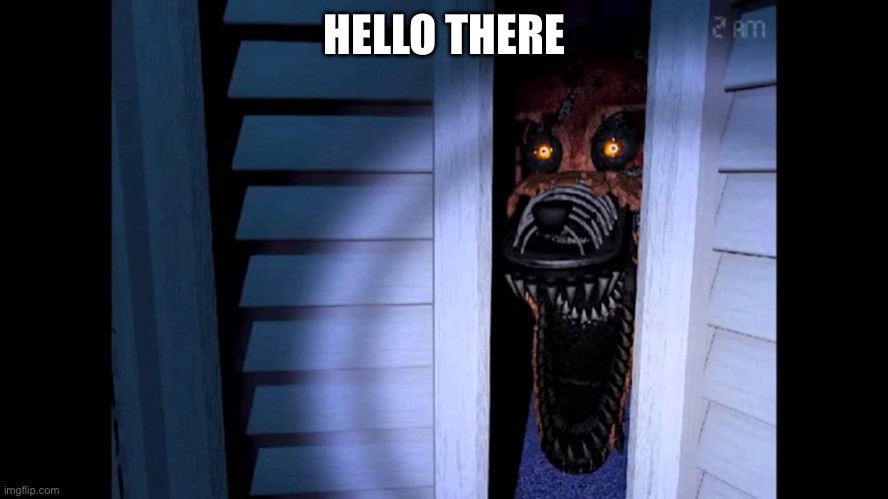 Foxy FNaF 4 | HELLO THERE | image tagged in foxy fnaf 4 | made w/ Imgflip meme maker