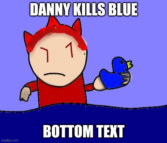 wait how tall is blue then- | DANNY KILLS BLUE; BOTTOM TEXT | image tagged in memes,funny,blue,danny,die,death battle | made w/ Imgflip meme maker