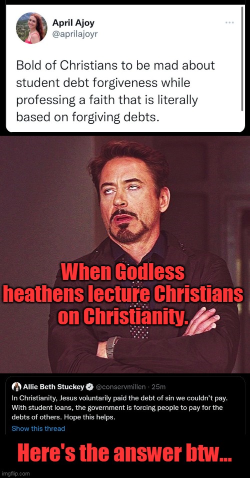 Generation Tidepod on Christian Theology. | When Godless heathens lecture Christians on Christianity. Here's the answer btw... | image tagged in robert downey jr rolling eyes,woke,left,heathens,democrats,godless | made w/ Imgflip meme maker