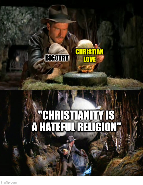 It's a trap! |  CHRISTIAN LOVE; BIGOTRY; "CHRISTIANITY IS A HATEFUL RELIGION" | image tagged in indiana jones idol,jesus,love,god,trap,bigotry | made w/ Imgflip meme maker