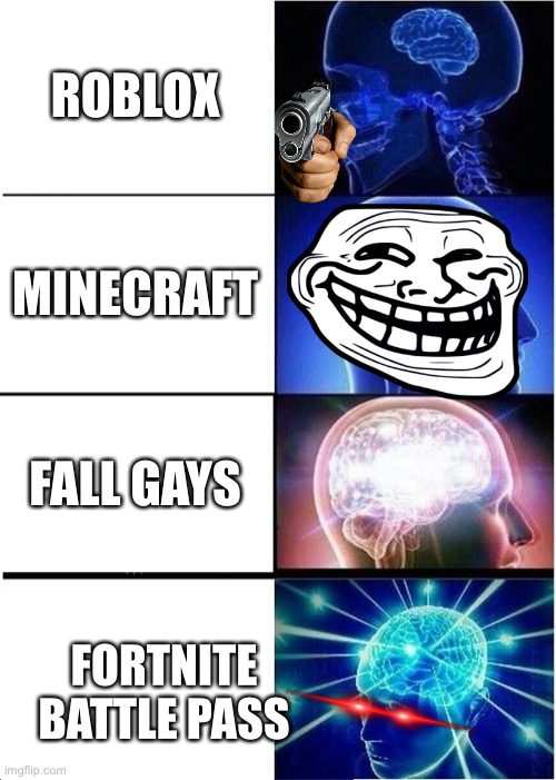 Expanding Brain Meme | ROBLOX; MINECRAFT; FALL GAYS; FORTNITE BATTLE PASS | image tagged in memes,expanding brain | made w/ Imgflip meme maker