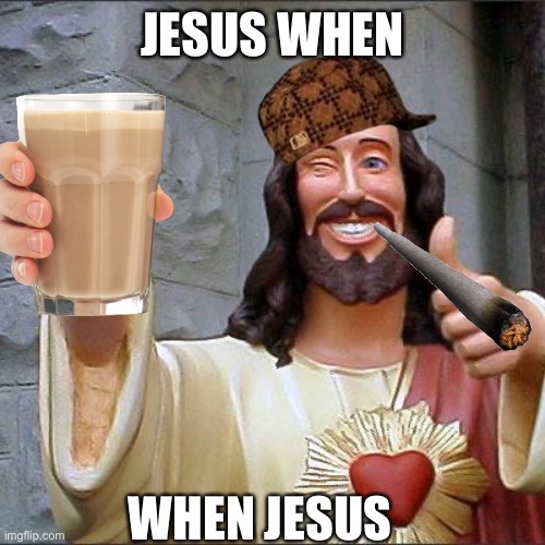 Buddy Christ Meme | JESUS WHEN; WHEN JESUS | image tagged in memes,buddy christ | made w/ Imgflip meme maker