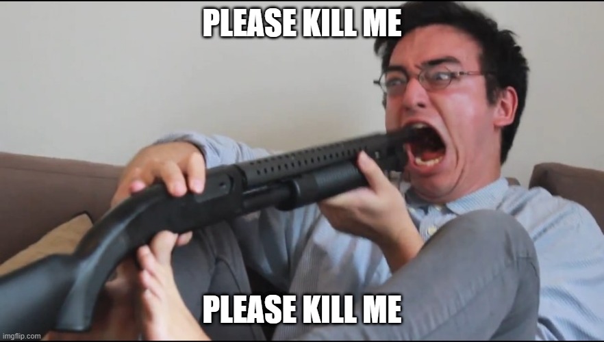 Please kill me | PLEASE KILL ME; PLEASE KILL ME | image tagged in filthy frank | made w/ Imgflip meme maker