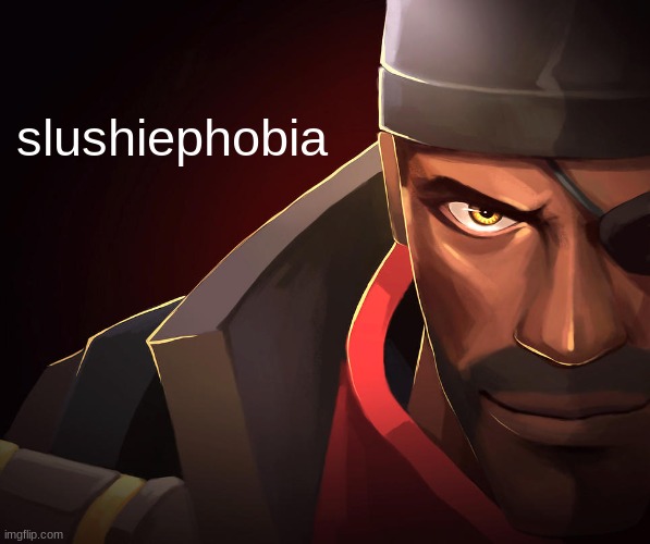 Demoman custom phobia | slushiephobia | image tagged in demoman custom phobia | made w/ Imgflip meme maker