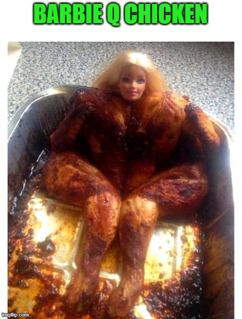 Barbie q chicken | BARBIE Q CHICKEN | image tagged in barbie q chicken,kewlew | made w/ Imgflip meme maker