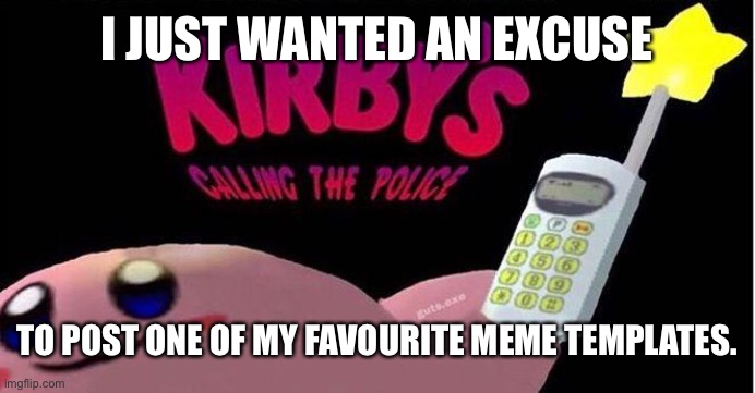 Kirby's calling the Police | I JUST WANTED AN EXCUSE; TO POST ONE OF MY FAVOURITE MEME TEMPLATES. | image tagged in kirby's calling the police,beans | made w/ Imgflip meme maker