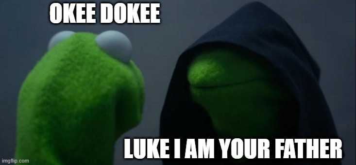 Kermit is... something... | OKEE DOKEE; LUKE I AM YOUR FATHER | image tagged in memes,evil kermit,kermit the frog | made w/ Imgflip meme maker