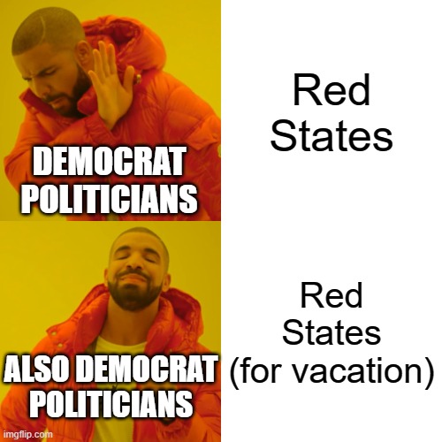 Hmm, I wonder why | Red States; DEMOCRAT POLITICIANS; Red States
(for vacation); ALSO DEMOCRAT POLITICIANS | image tagged in memes,drake hotline bling,red states,dumbocrats | made w/ Imgflip meme maker