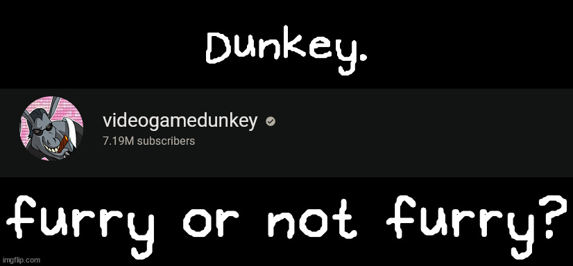 furry debate time | Dunkey. furry or not furry? | image tagged in dunkey,furry,debate | made w/ Imgflip meme maker