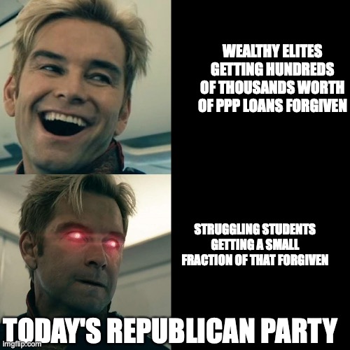 Introducing today's Republican party... | WEALTHY ELITES GETTING HUNDREDS OF THOUSANDS WORTH OF PPP LOANS FORGIVEN; STRUGGLING STUDENTS GETTING A SMALL FRACTION OF THAT FORGIVEN; TODAY'S REPUBLICAN PARTY | image tagged in homelander happy angry,student loans,education | made w/ Imgflip meme maker