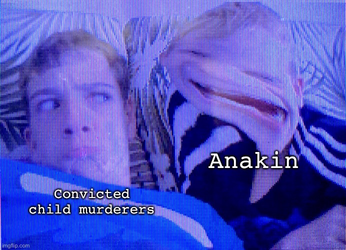 Weird kid | Anakin; Convicted child murderers | image tagged in weird kid | made w/ Imgflip meme maker