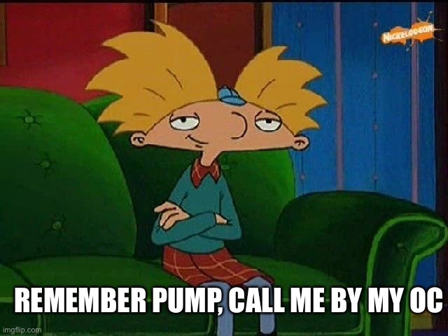 :) | REMEMBER PUMP, CALL ME BY MY OC | image tagged in blue s template | made w/ Imgflip meme maker