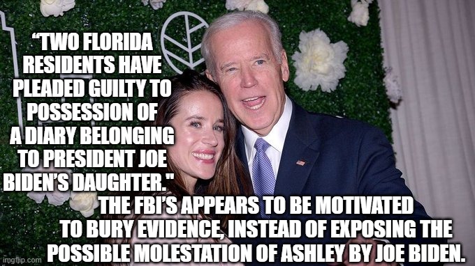 Makes "Grab 'em by the kitty-cat' seem tame , now doesn't it leftists? | “TWO FLORIDA RESIDENTS HAVE PLEADED GUILTY TO POSSESSION OF A DIARY BELONGING TO PRESIDENT JOE BIDEN’S DAUGHTER."; THE FBI’S APPEARS TO BE MOTIVATED TO BURY EVIDENCE, INSTEAD OF EXPOSING THE POSSIBLE MOLESTATION OF ASHLEY BY JOE BIDEN. | image tagged in diary | made w/ Imgflip meme maker
