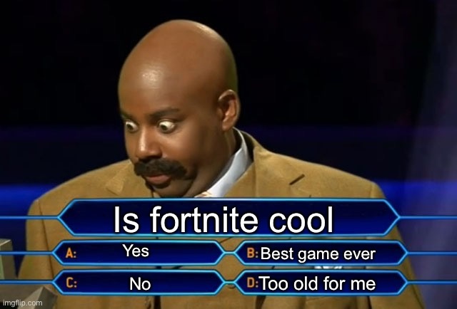 Is fortnite cool | Is fortnite cool; Yes; Best game ever; Too old for me; No | image tagged in who wants to be a millionaire | made w/ Imgflip meme maker