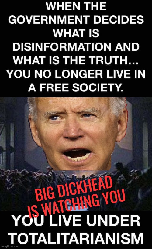 Biden Big Dickhead is watching you | BIG DICKHEAD IS WATCHING YOU | image tagged in big brother | made w/ Imgflip meme maker