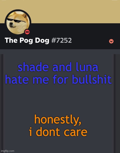 epic doggos epic discord temp | shade and luna hate me for bullshit; honestly, i dont care | image tagged in epic doggos epic discord temp | made w/ Imgflip meme maker