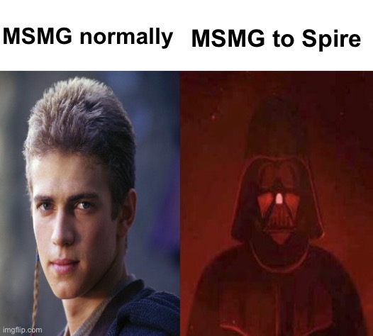 Anakin Becoming evil | MSMG normally; MSMG to Spire | image tagged in anakin becoming evil | made w/ Imgflip meme maker