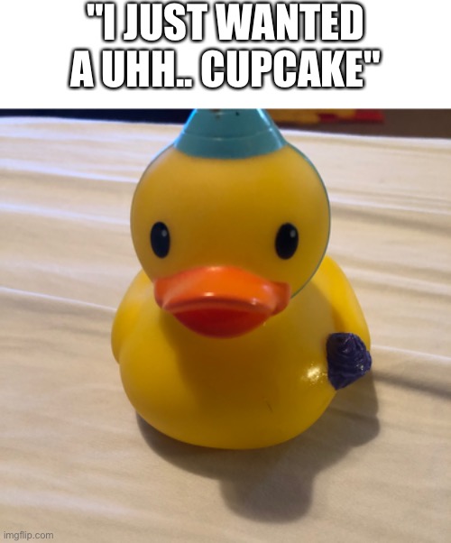 "I JUST WANTED A UHH.. CUPCAKE" | made w/ Imgflip meme maker