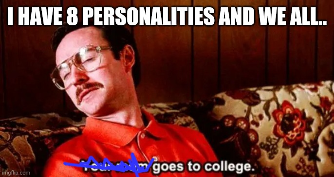 Napoleon Dynamite Your mom goes to college | I HAVE 8 PERSONALITIES AND WE ALL.. | image tagged in napoleon dynamite your mom goes to college | made w/ Imgflip meme maker