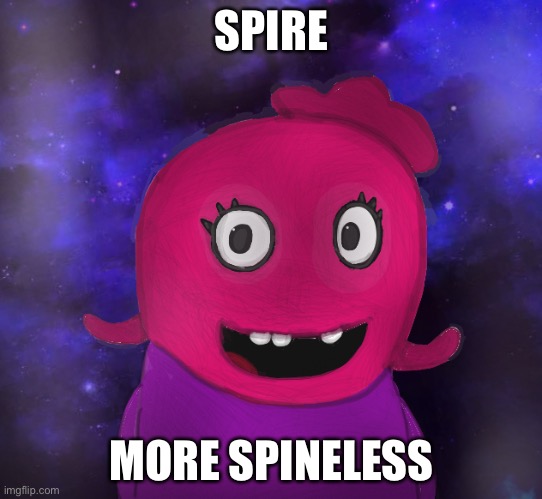 No spine, no life. | SPIRE; MORE SPINELESS | image tagged in using my twitter pfp as a banner | made w/ Imgflip meme maker