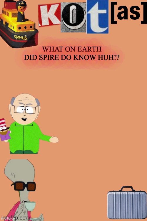 WHAT ON EARTH DID SPIRE DO KNOW HUH!? | image tagged in kot annoucement template thx -kenneth- | made w/ Imgflip meme maker