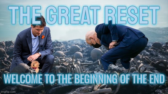 Great Reset | THE GREAT RESET; THE GREAT RESET; WELCOME TO THE BEGINNING OF THE END; WELCOME TO THE BEGINNING OF THE END | image tagged in memes,liberals,joe biden,justin trudeau,new world order | made w/ Imgflip meme maker