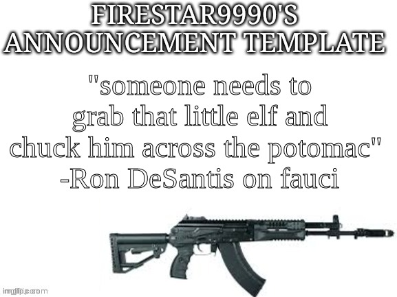 Based desantis | "someone needs to grab that little elf and chuck him across the potomac" 
-Ron DeSantis on fauci | image tagged in firestar9990 announcement template better | made w/ Imgflip meme maker