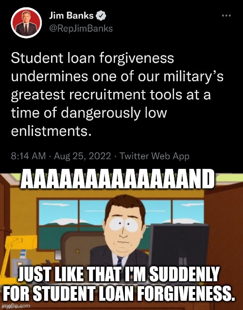 Making poor people die for Lockheed and Raytheon profits has always been a bad deal. | AAAAAAAAAAAAAND; JUST LIKE THAT I'M SUDDENLY FOR STUDENT LOAN FORGIVENESS. | made w/ Imgflip meme maker