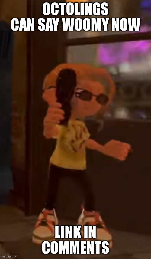 it's more of a "weomy" but they are learning | OCTOLINGS CAN SAY WOOMY NOW; LINK IN COMMENTS | made w/ Imgflip meme maker
