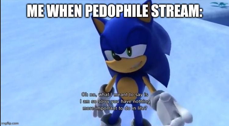 ME WHEN PEDOPHILE STREAM: | made w/ Imgflip meme maker