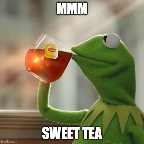 But That's None Of My Business | MMM; SWEET TEA | image tagged in memes,but that's none of my business,kermit the frog | made w/ Imgflip meme maker