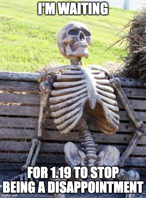 Waiting Skeleton | I'M WAITING; FOR 1.19 TO STOP BEING A DISAPPOINTMENT | image tagged in memes,waiting skeleton | made w/ Imgflip meme maker