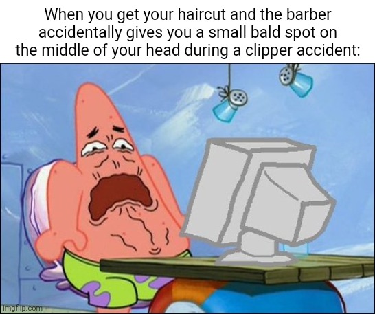 A clipper accident | When you get your haircut and the barber accidentally gives you a small bald spot on the middle of your head during a clipper accident: | image tagged in patrick star cringing,barber,haircut,funny,memes,blank white template | made w/ Imgflip meme maker