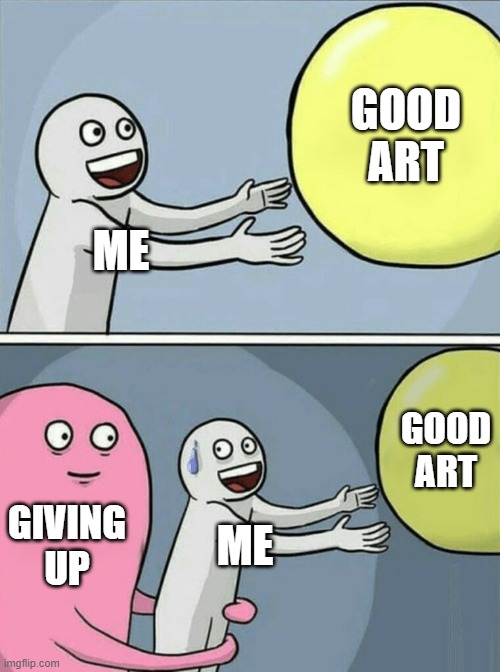 A good meme is easier | GOOD ART; ME; GOOD ART; GIVING UP; ME | image tagged in memes,running away balloon | made w/ Imgflip meme maker