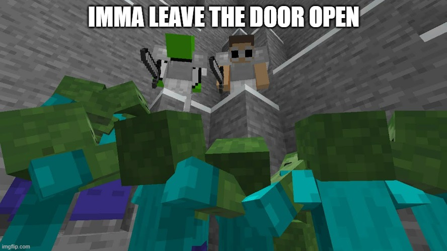 Imma leave the door open | IMMA LEAVE THE DOOR OPEN | image tagged in memes | made w/ Imgflip meme maker