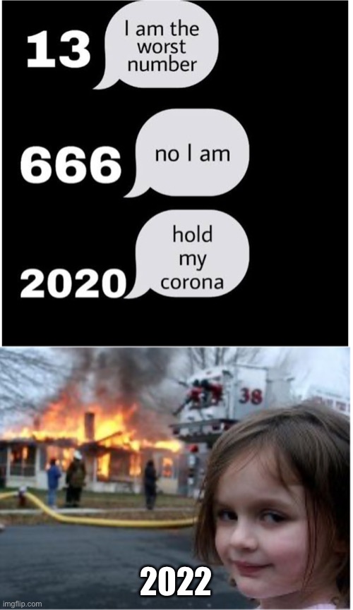 It’s true | 2022 | image tagged in memes,funny,disaster girl,2022 | made w/ Imgflip meme maker