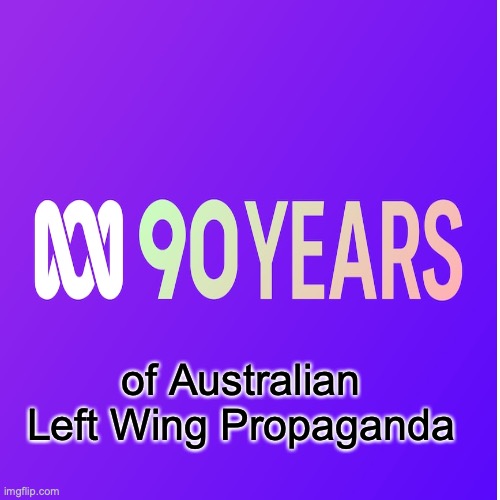 The ABC is still making propaganda even for 90 years | of Australian Left Wing Propaganda | image tagged in abc,meanwhile in australia,propaganda,left wing,tv,sky news is better | made w/ Imgflip meme maker