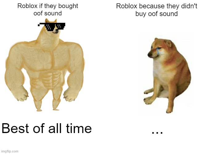 Alt Roblox Vs Roblox | Roblox if they bought
oof sound; Roblox because they didn't
buy oof sound; Best of all time; ... | image tagged in memes,buff doge vs cheems | made w/ Imgflip meme maker