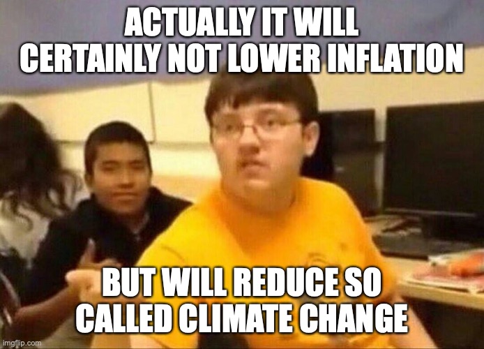 um actually | ACTUALLY IT WILL CERTAINLY NOT LOWER INFLATION BUT WILL REDUCE SO CALLED CLIMATE CHANGE | image tagged in um actually | made w/ Imgflip meme maker