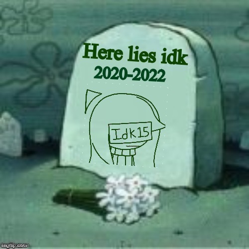 Idk is officially banned from imgflip by school :zad: | made w/ Imgflip meme maker