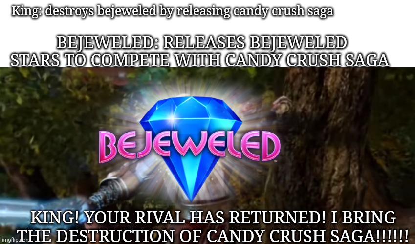 God of war 2 zeus your son has returned meme | King: destroys bejeweled by releasing candy crush saga; BEJEWELED: RELEASES BEJEWELED STARS TO COMPETE WITH CANDY CRUSH SAGA; KING! YOUR RIVAL HAS RETURNED! I BRING THE DESTRUCTION OF CANDY CRUSH SAGA!!!!!! | image tagged in memes,god of war | made w/ Imgflip meme maker