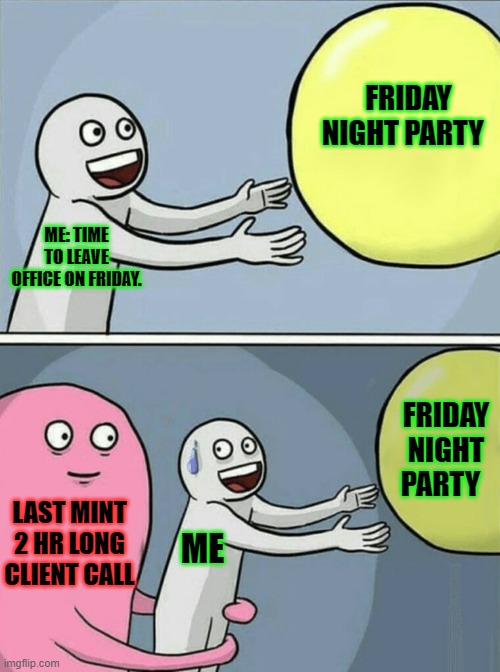 Running Away Balloon Meme | FRIDAY NIGHT PARTY; ME: TIME TO LEAVE OFFICE ON FRIDAY. FRIDAY NIGHT PARTY; LAST MINT 2 HR LONG CLIENT CALL; ME | image tagged in memes,running away balloon | made w/ Imgflip meme maker