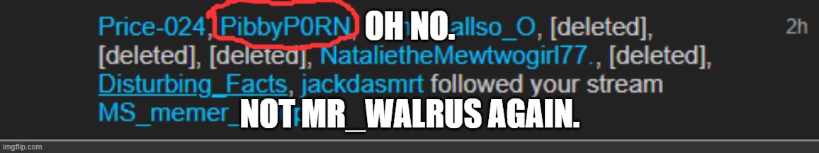 mr_walrus and all of his alts should be banned now ong. | OH NO. NOT MR_WALRUS AGAIN. | image tagged in on godddddddddddddd | made w/ Imgflip meme maker