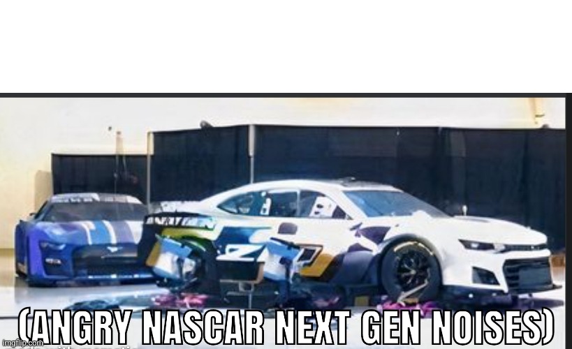Angry nascar next gen noises meme template | image tagged in nascar,racecar | made w/ Imgflip meme maker