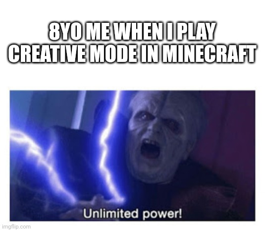 Unlimited power! | 8YO ME WHEN I PLAY CREATIVE MODE IN MINECRAFT | image tagged in unlimited power,minecraft,creative | made w/ Imgflip meme maker